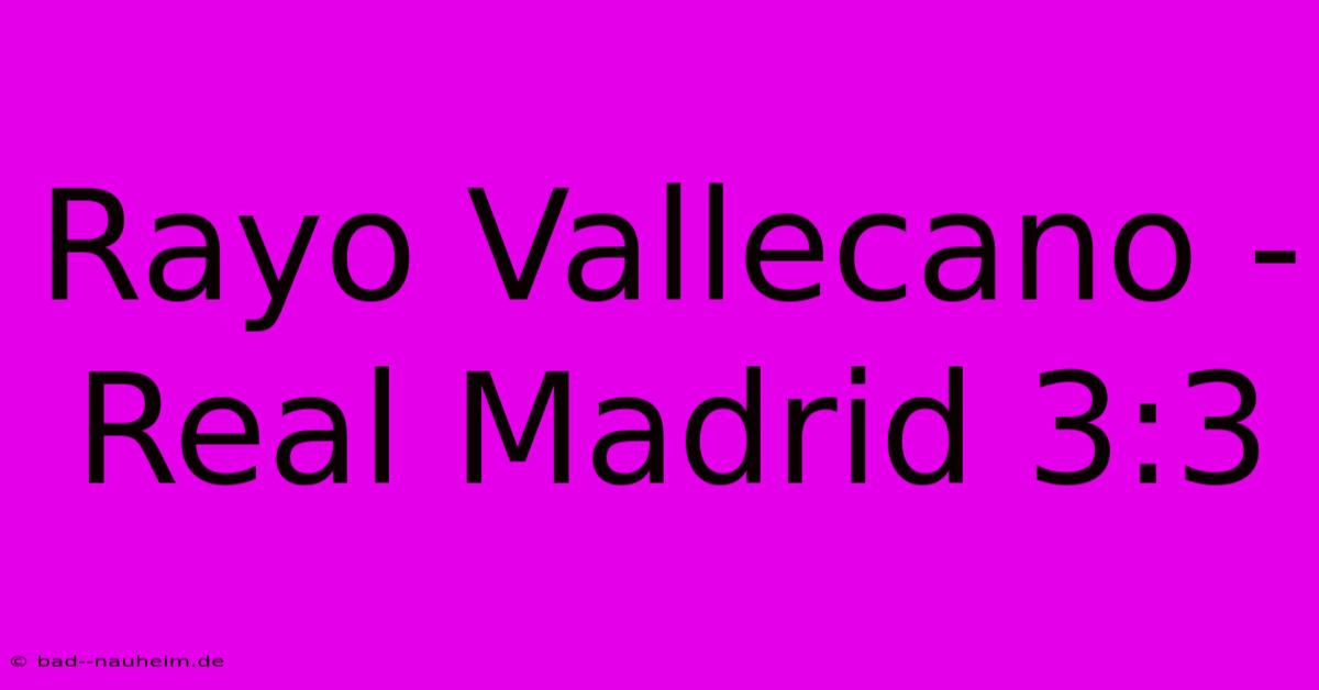 Rayo Vallecano - Real Madrid 3:3