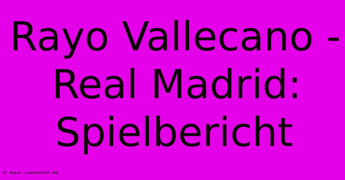 Rayo Vallecano - Real Madrid: Spielbericht