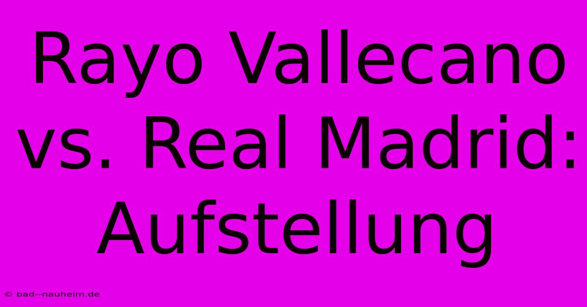 Rayo Vallecano Vs. Real Madrid: Aufstellung