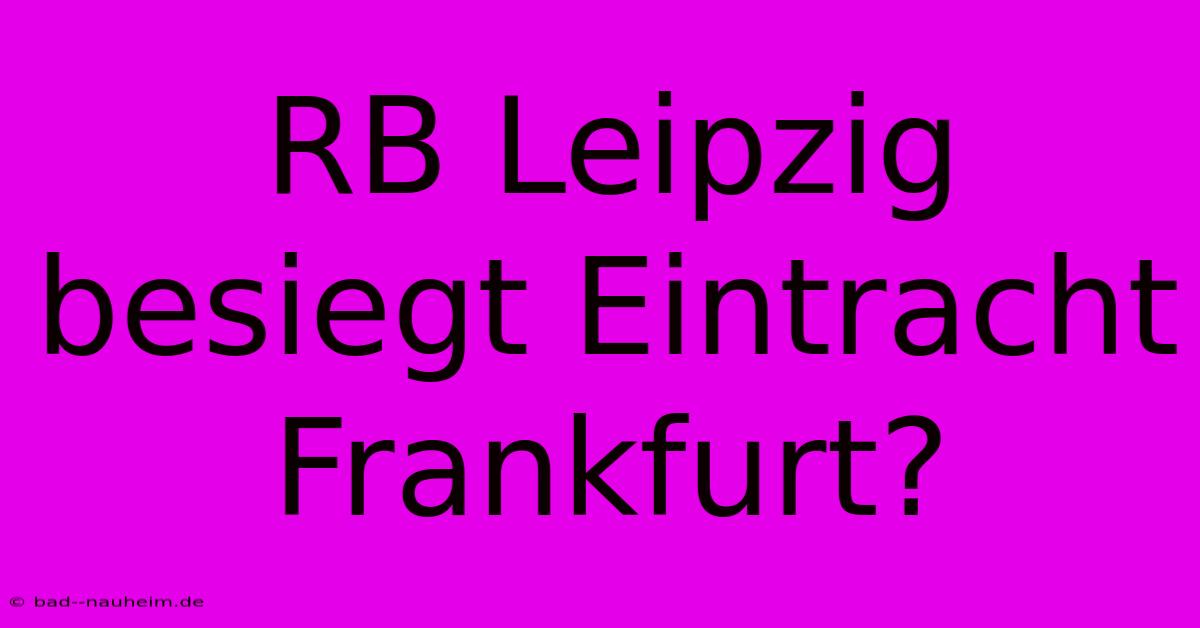 RB Leipzig Besiegt Eintracht Frankfurt?