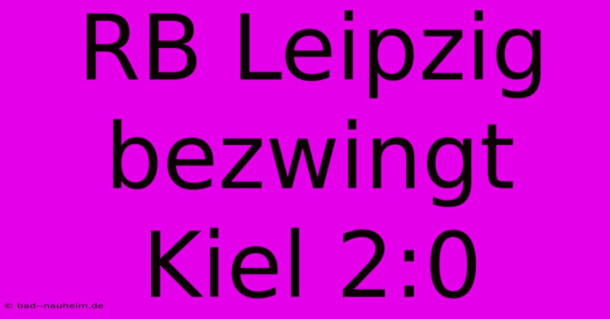 RB Leipzig Bezwingt Kiel 2:0