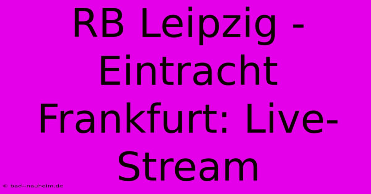 RB Leipzig - Eintracht Frankfurt: Live-Stream