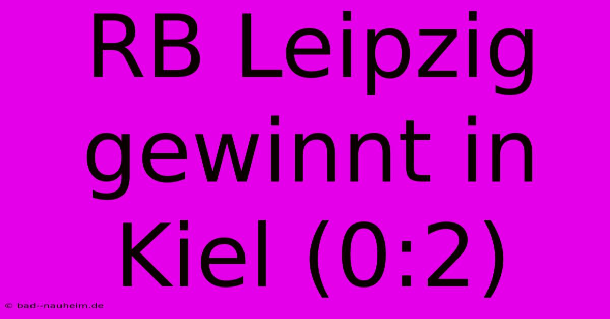 RB Leipzig Gewinnt In Kiel (0:2)