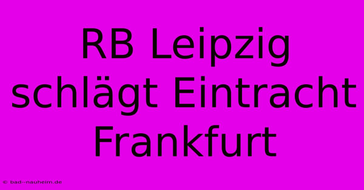 RB Leipzig Schlägt Eintracht Frankfurt