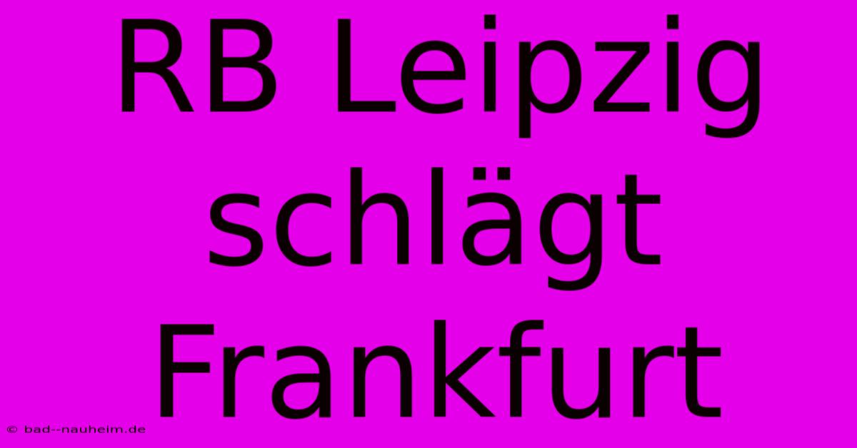 RB Leipzig Schlägt Frankfurt