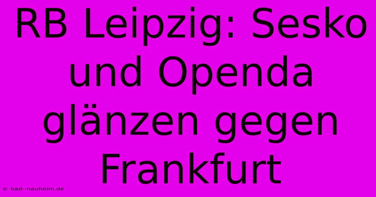 RB Leipzig: Sesko Und Openda Glänzen Gegen Frankfurt