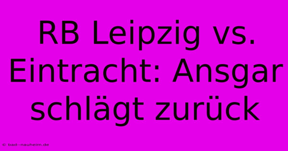 RB Leipzig Vs. Eintracht: Ansgar Schlägt Zurück