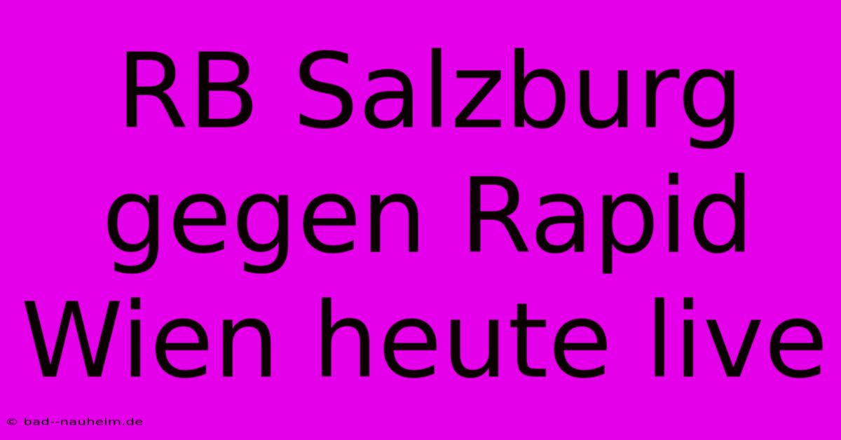 RB Salzburg Gegen Rapid Wien Heute Live