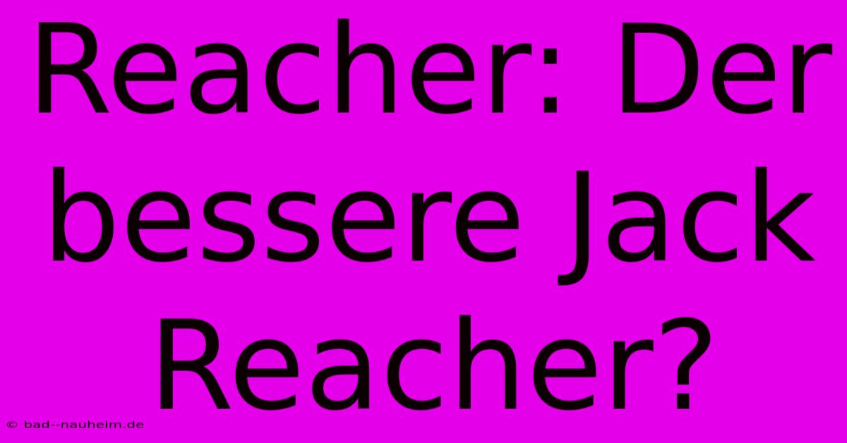 Reacher: Der Bessere Jack Reacher?