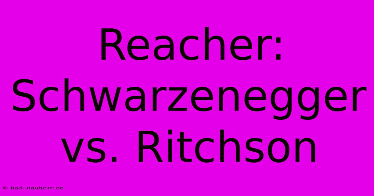 Reacher: Schwarzenegger Vs. Ritchson