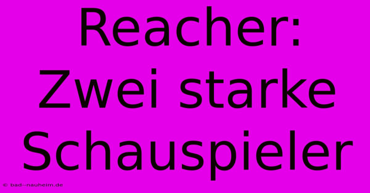 Reacher: Zwei Starke Schauspieler