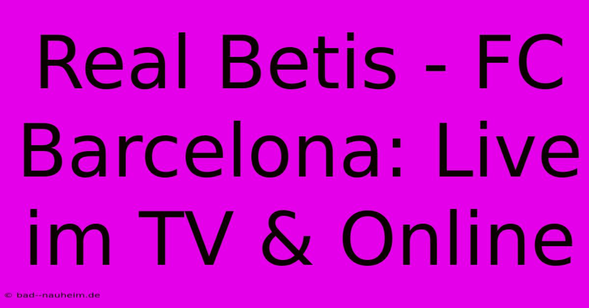 Real Betis - FC Barcelona: Live Im TV & Online