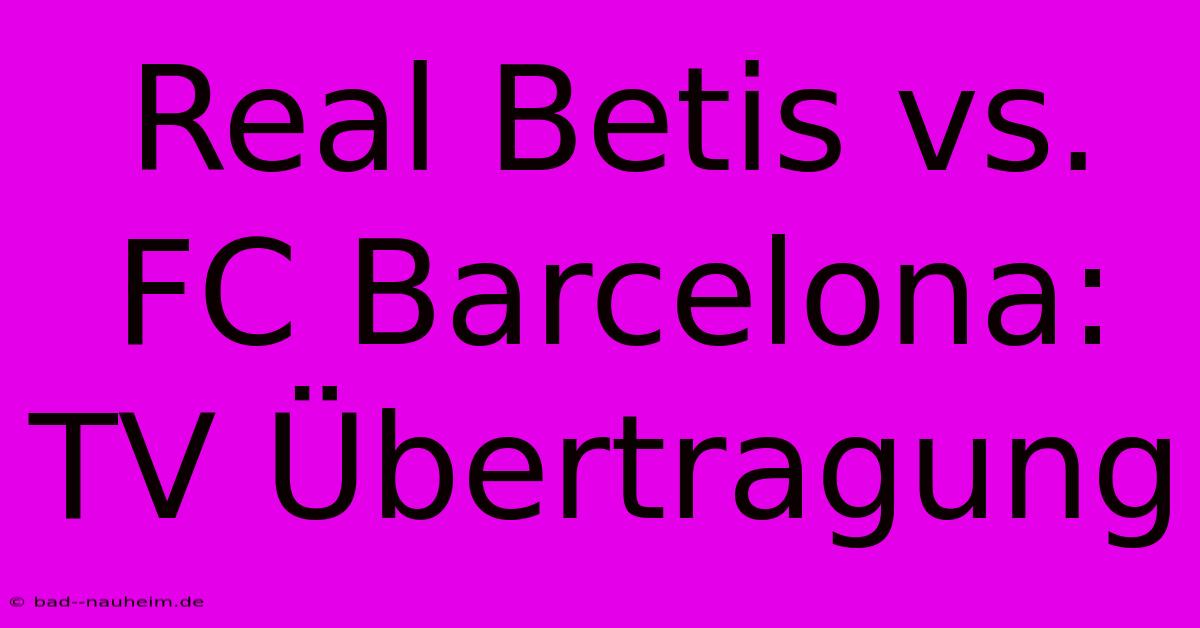 Real Betis Vs. FC Barcelona: TV Übertragung