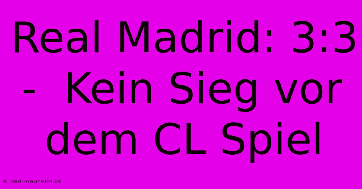 Real Madrid: 3:3 -  Kein Sieg Vor Dem CL Spiel