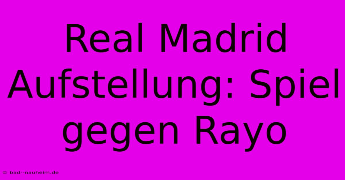 Real Madrid Aufstellung: Spiel Gegen Rayo