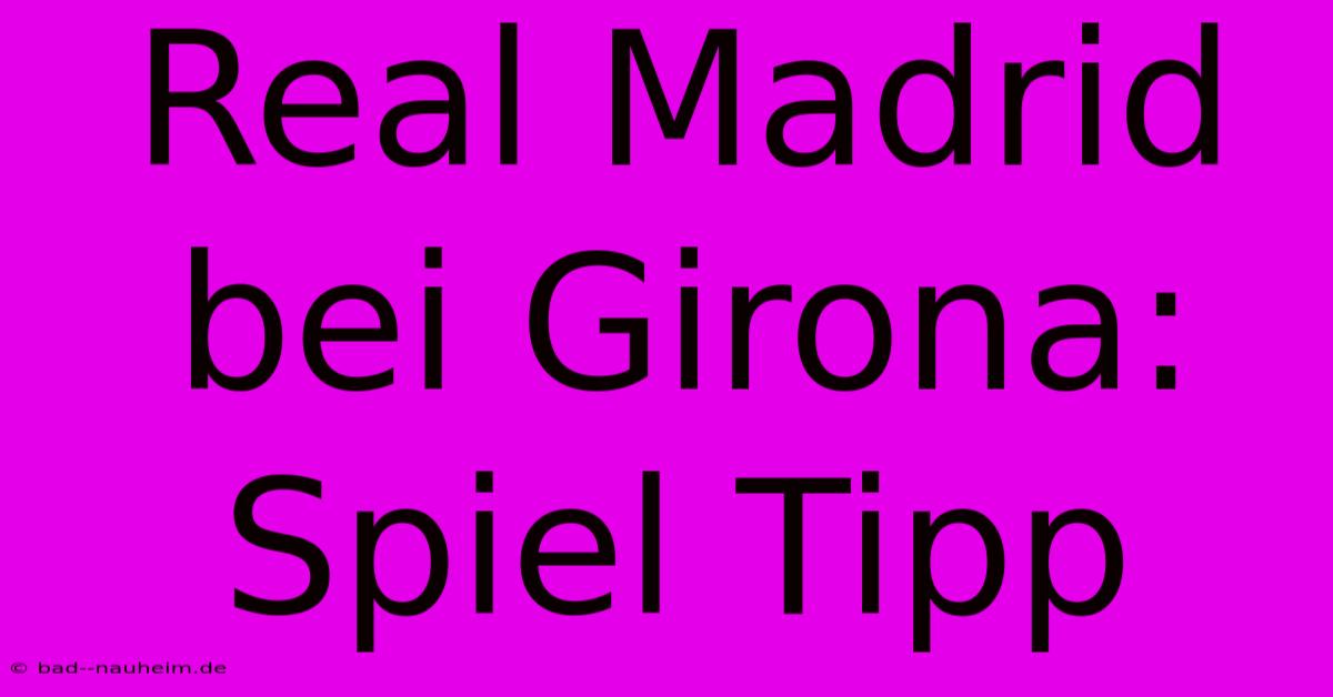 Real Madrid Bei Girona: Spiel Tipp