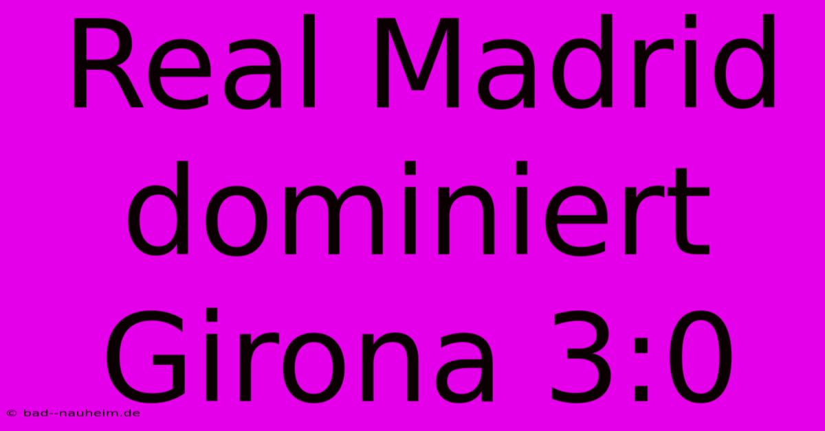 Real Madrid Dominiert Girona 3:0