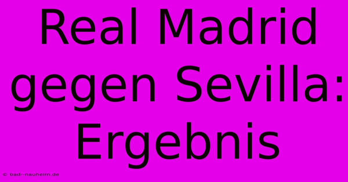 Real Madrid Gegen Sevilla: Ergebnis