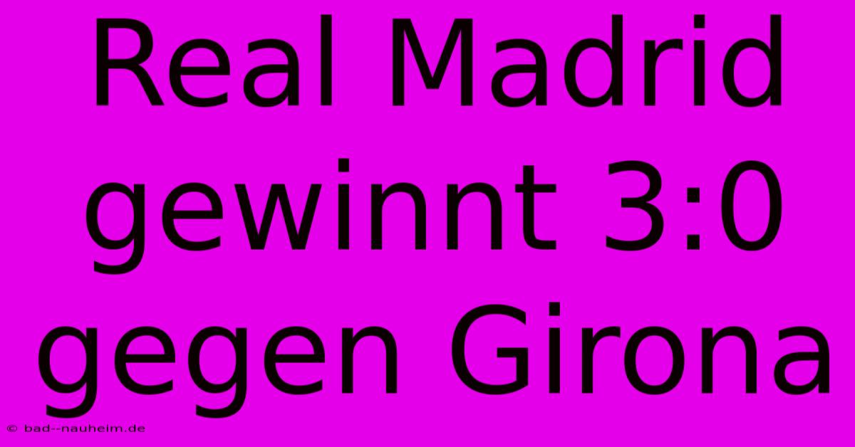 Real Madrid Gewinnt 3:0 Gegen Girona