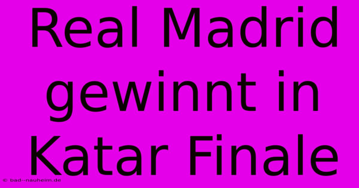 Real Madrid Gewinnt In Katar Finale