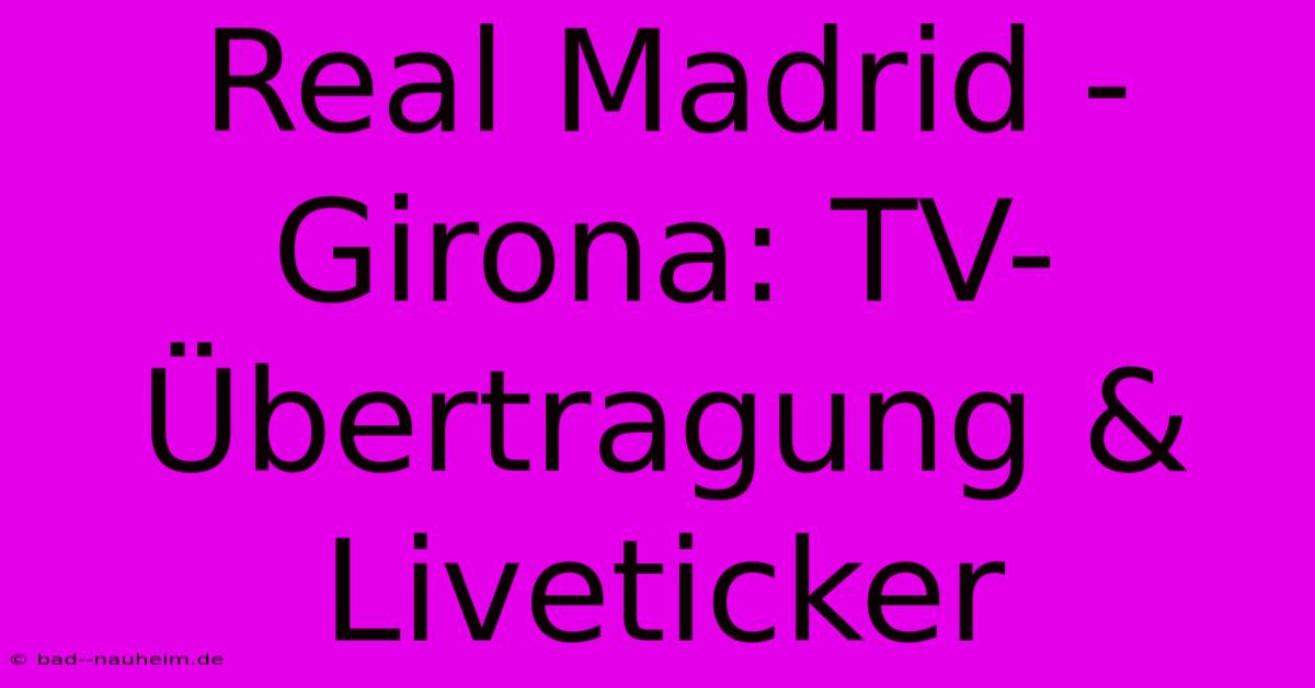 Real Madrid - Girona: TV-Übertragung & Liveticker