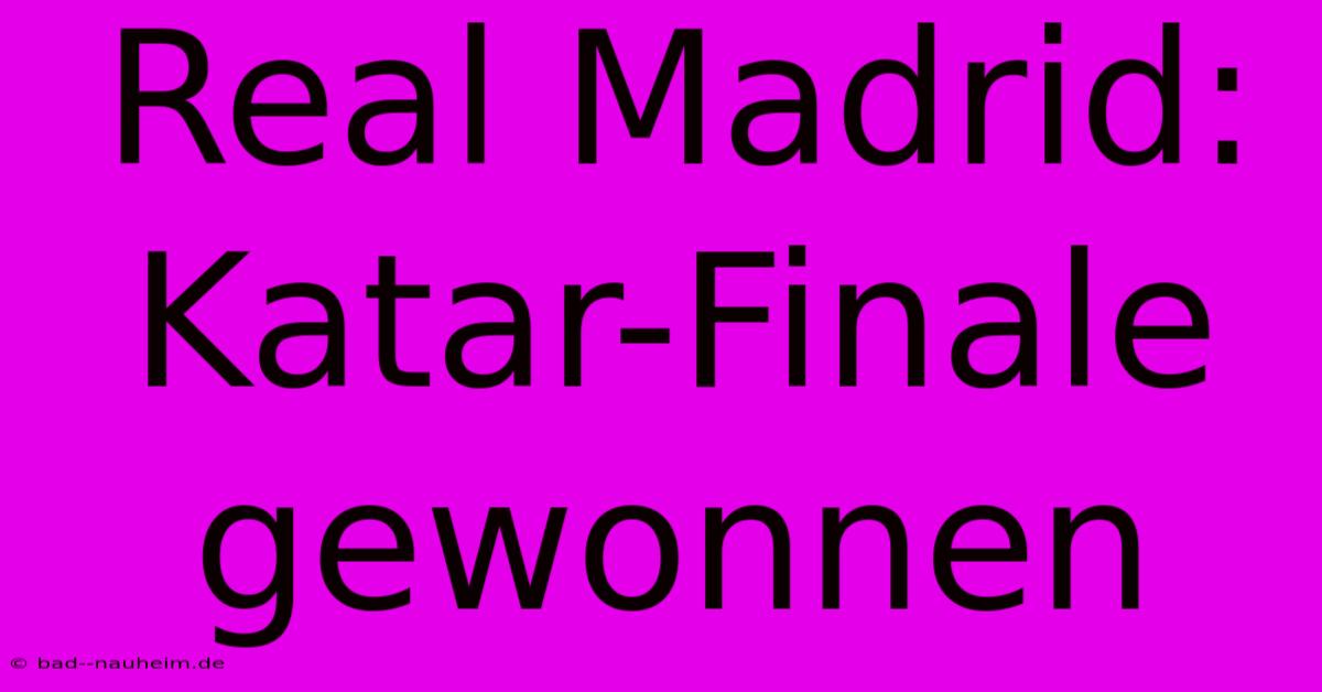 Real Madrid: Katar-Finale Gewonnen