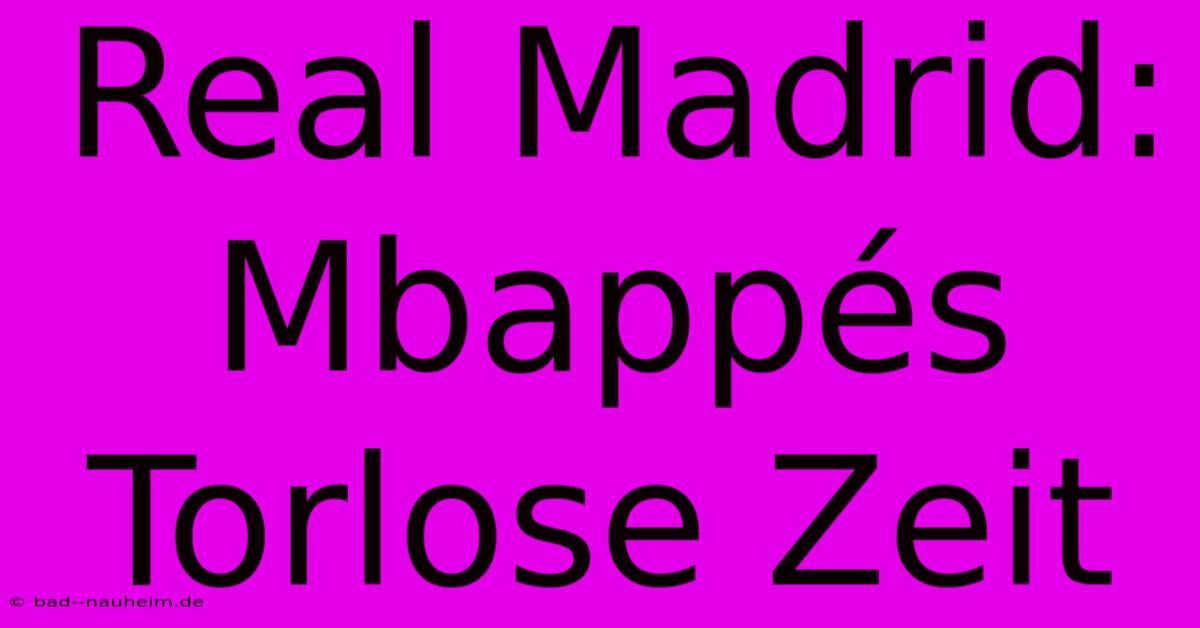 Real Madrid: Mbappés Torlose Zeit