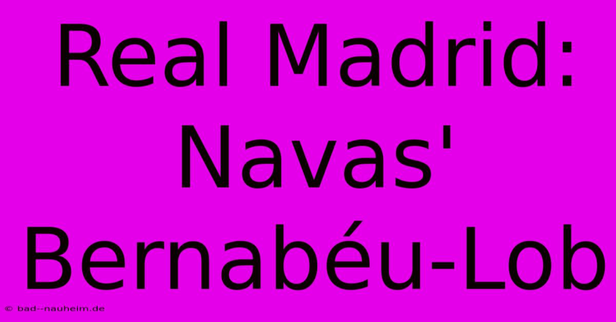 Real Madrid:  Navas'  Bernabéu-Lob