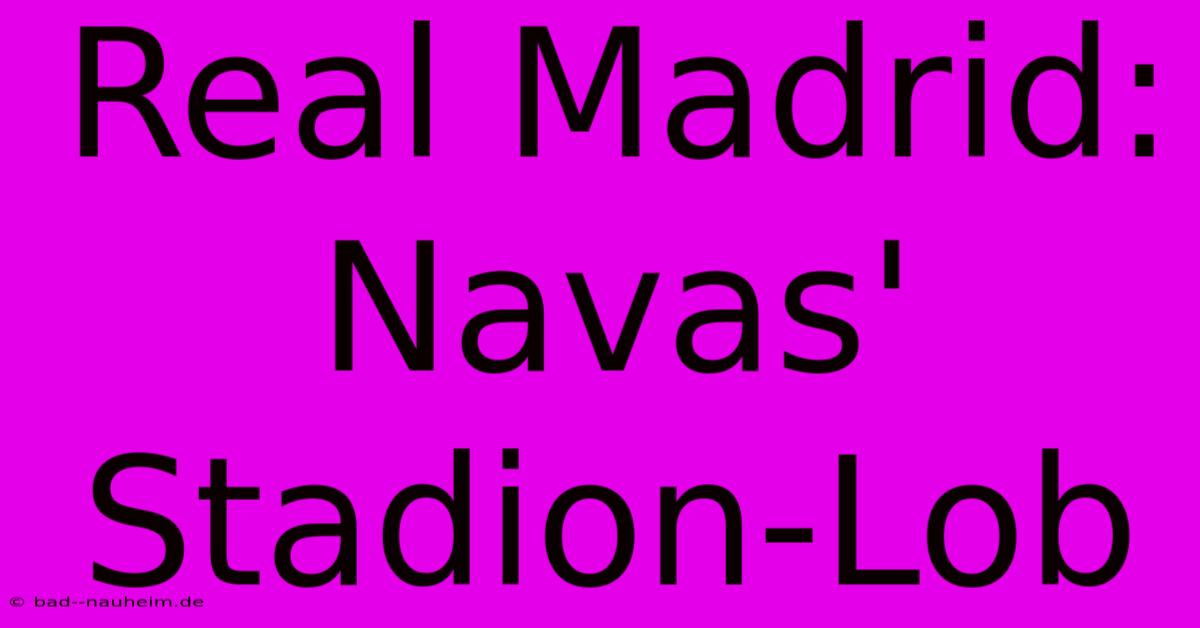 Real Madrid:  Navas'  Stadion-Lob