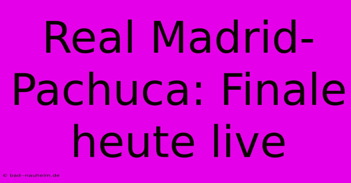 Real Madrid-Pachuca: Finale Heute Live