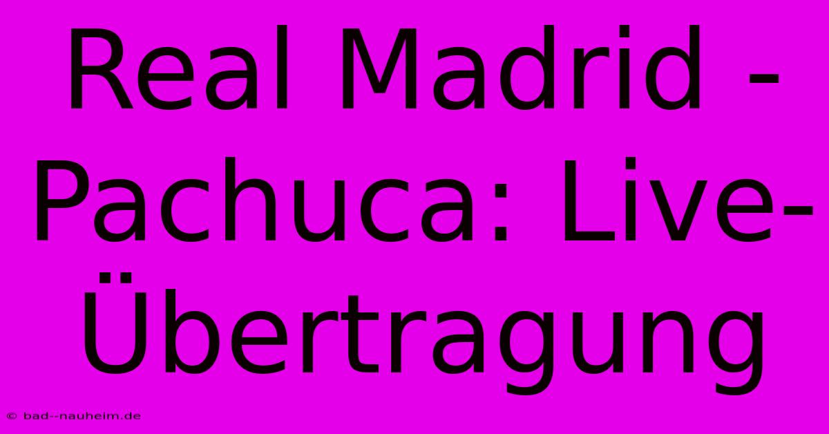 Real Madrid - Pachuca: Live-Übertragung