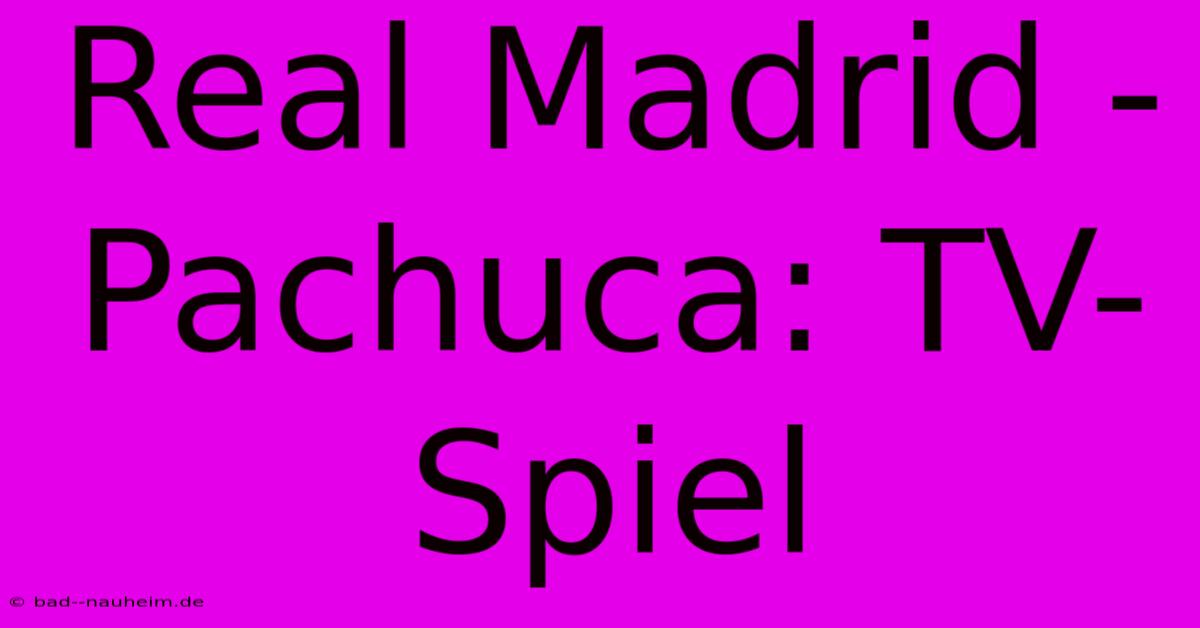 Real Madrid - Pachuca: TV-Spiel