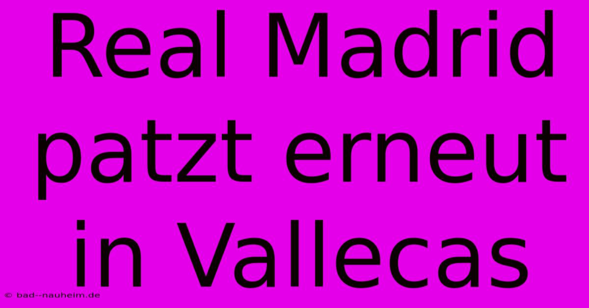 Real Madrid Patzt Erneut In Vallecas