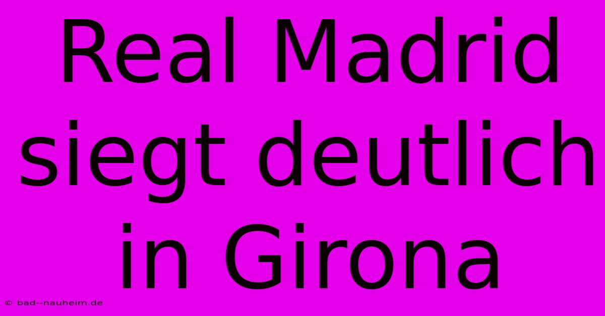 Real Madrid Siegt Deutlich In Girona