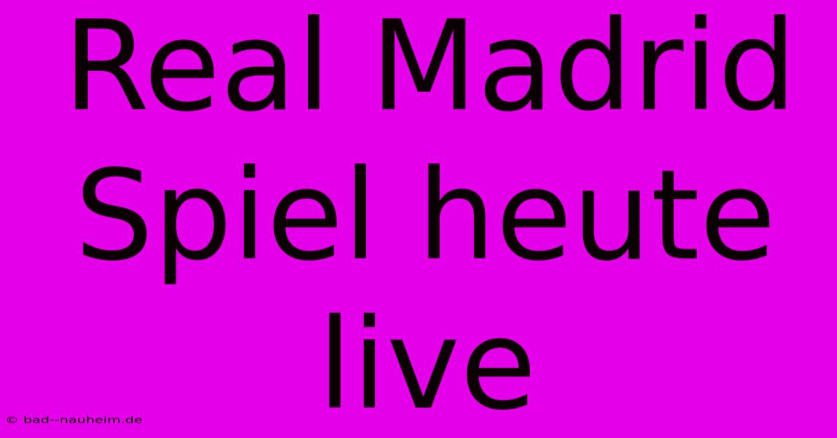 Real Madrid Spiel Heute Live