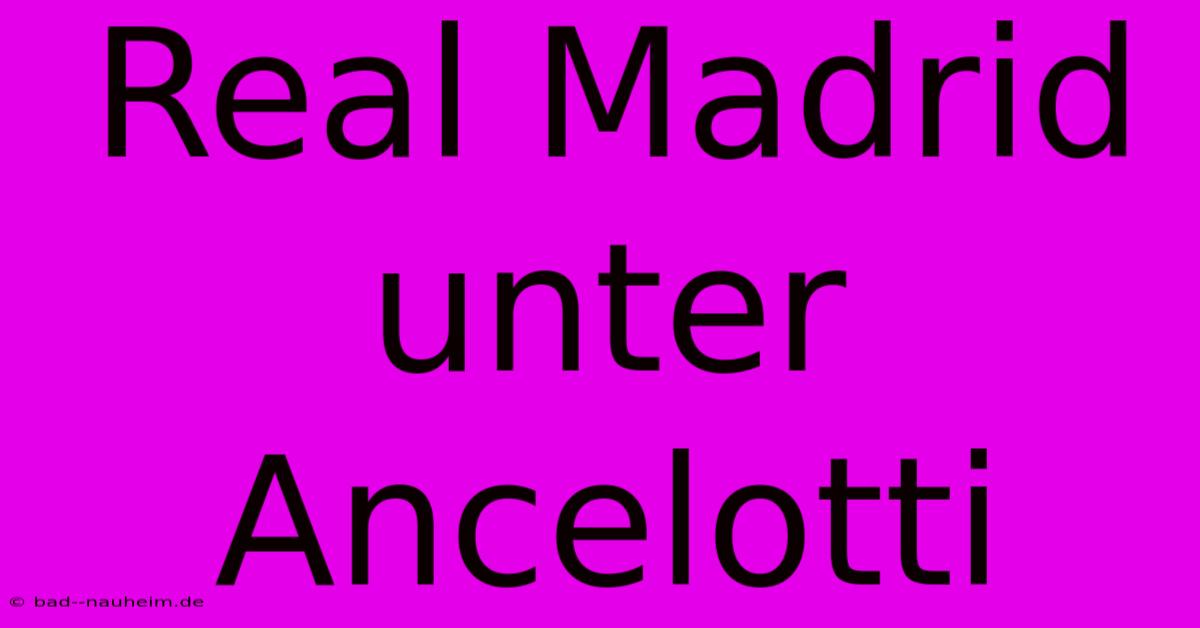 Real Madrid Unter Ancelotti