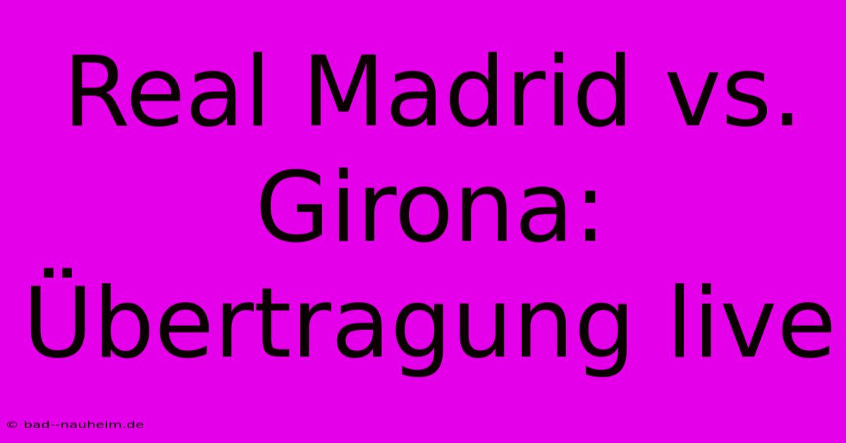 Real Madrid Vs. Girona: Übertragung Live