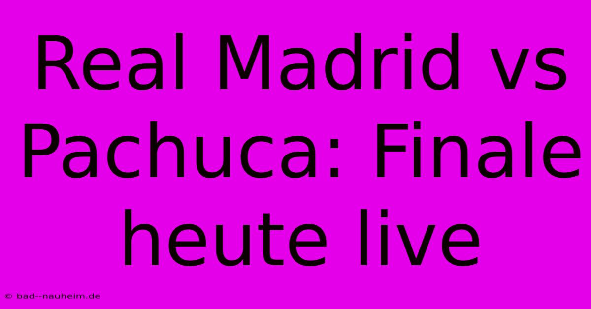 Real Madrid Vs Pachuca: Finale Heute Live