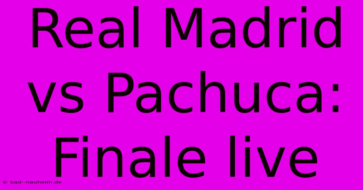 Real Madrid Vs Pachuca: Finale Live