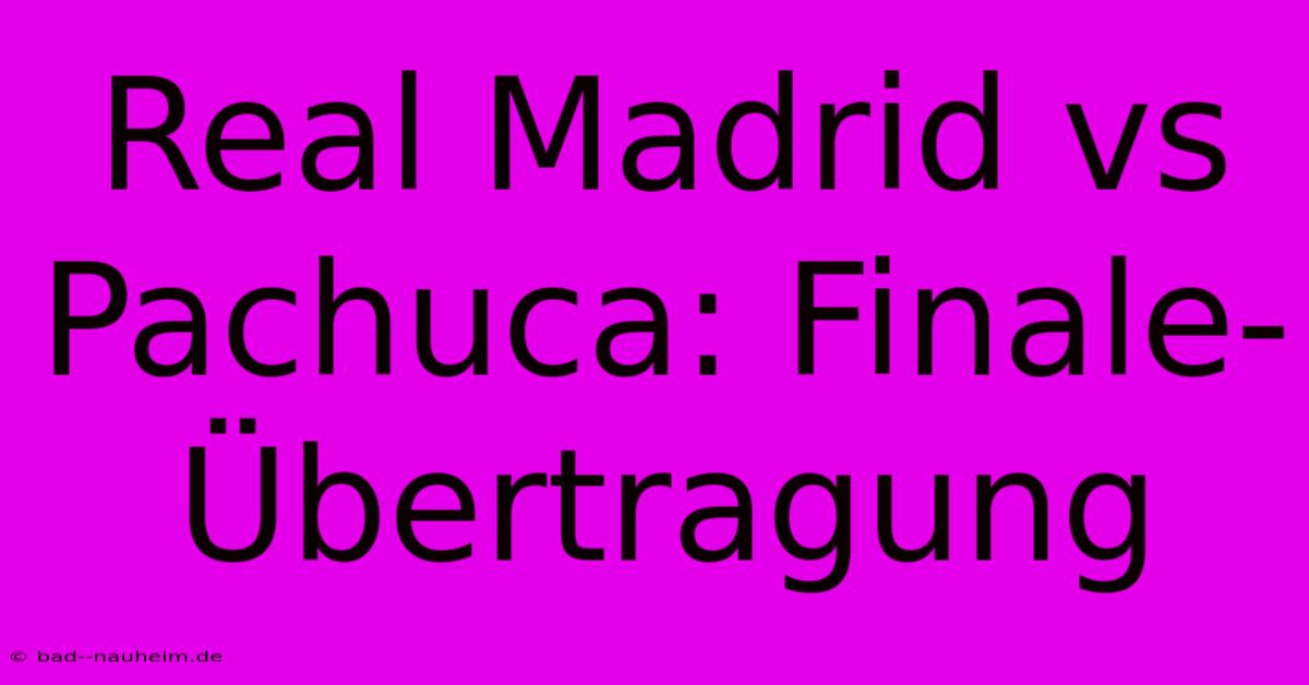 Real Madrid Vs Pachuca: Finale-Übertragung