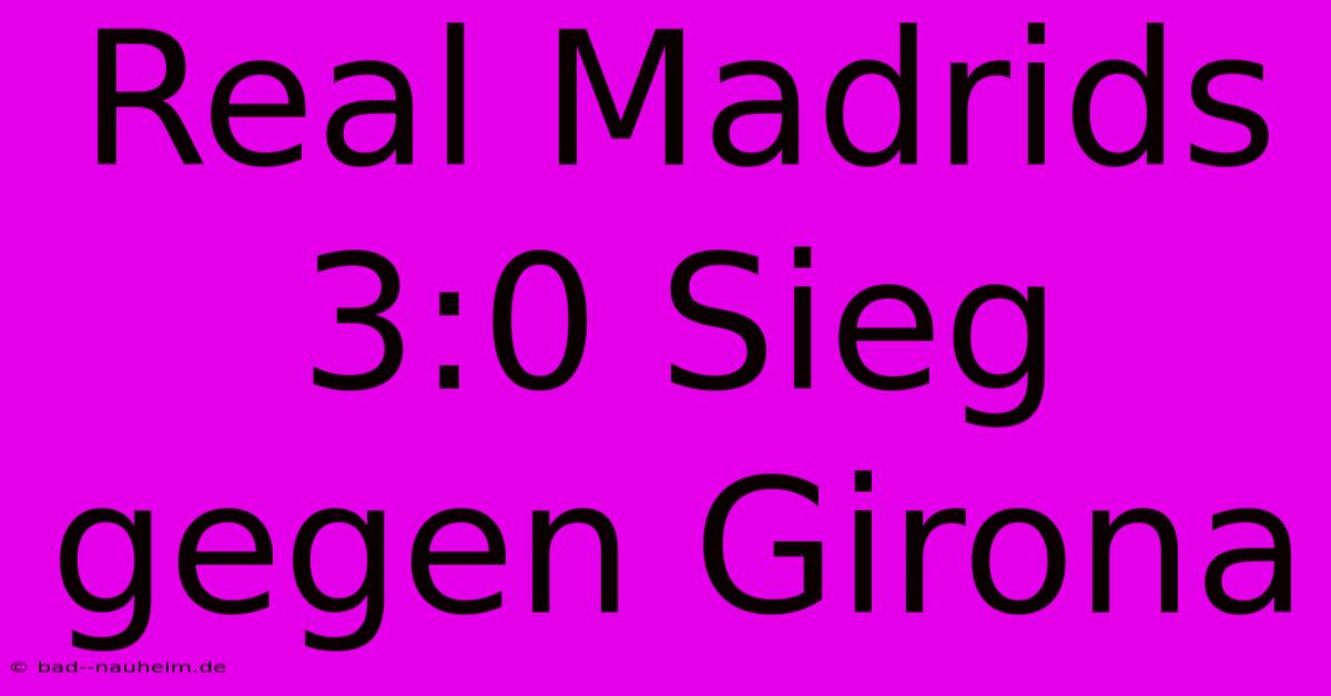 Real Madrids 3:0 Sieg Gegen Girona