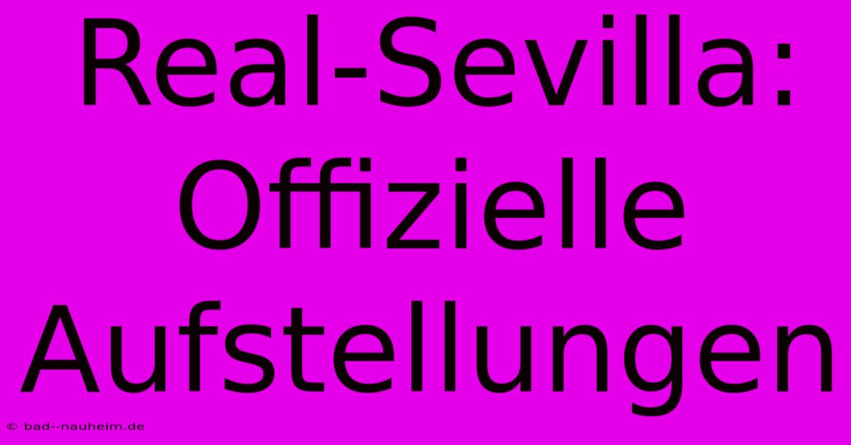 Real-Sevilla: Offizielle Aufstellungen