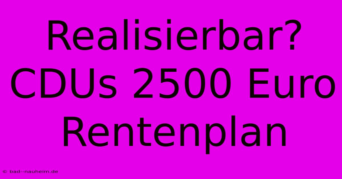 Realisierbar? CDUs 2500 Euro Rentenplan