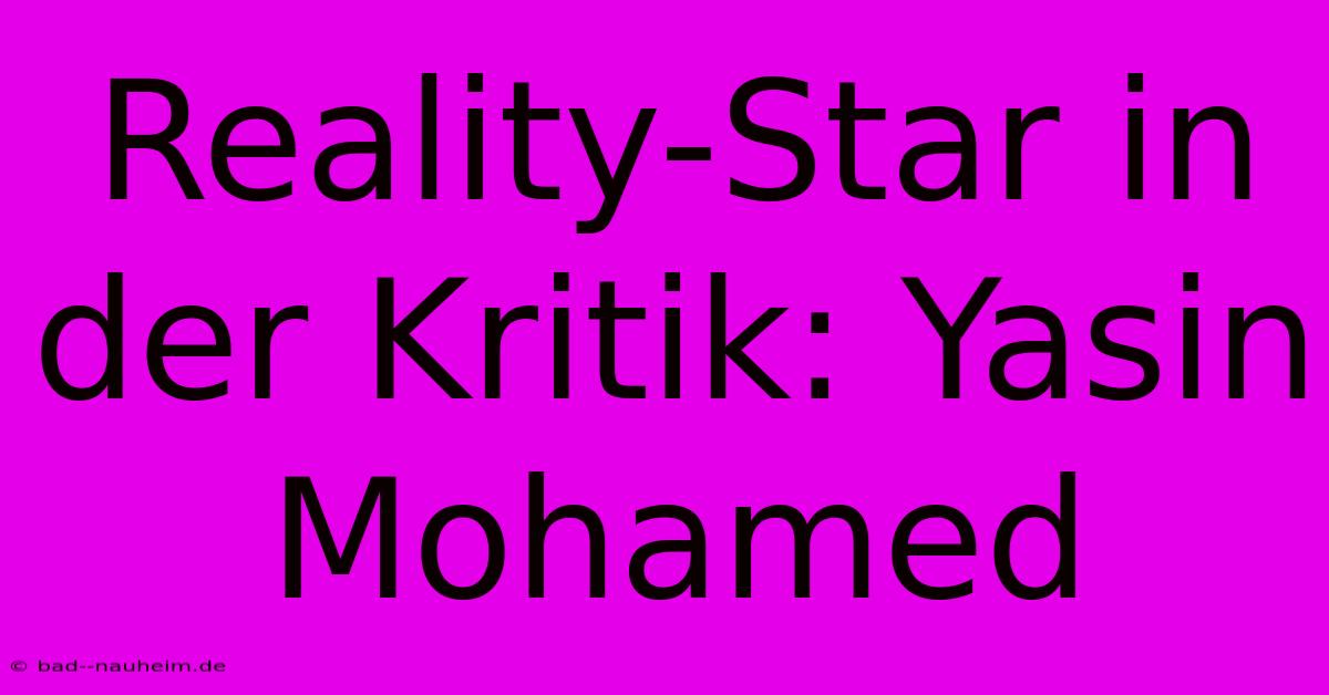 Reality-Star In Der Kritik: Yasin Mohamed