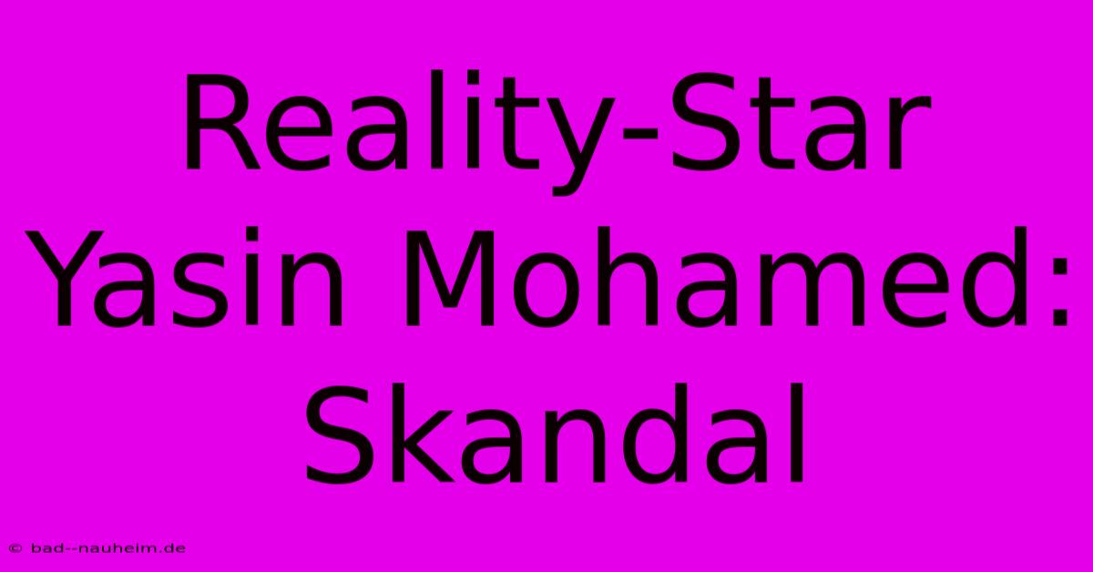 Reality-Star Yasin Mohamed: Skandal