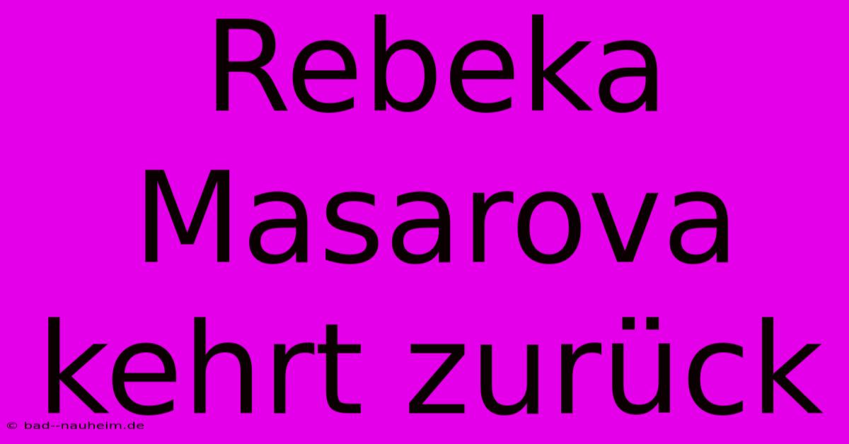 Rebeka Masarova Kehrt Zurück