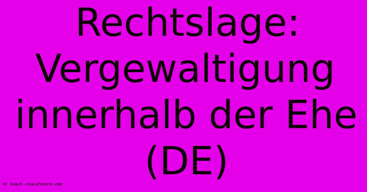 Rechtslage: Vergewaltigung Innerhalb Der Ehe (DE)