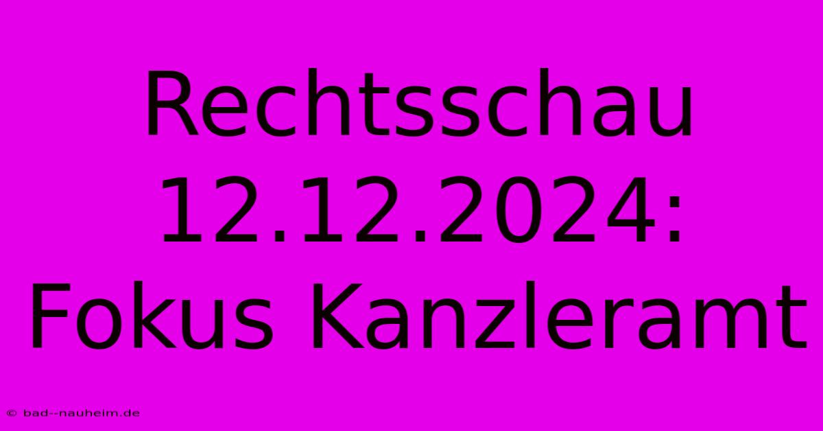 Rechtsschau 12.12.2024: Fokus Kanzleramt