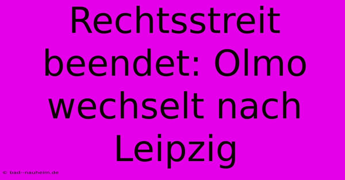 Rechtsstreit Beendet: Olmo Wechselt Nach Leipzig