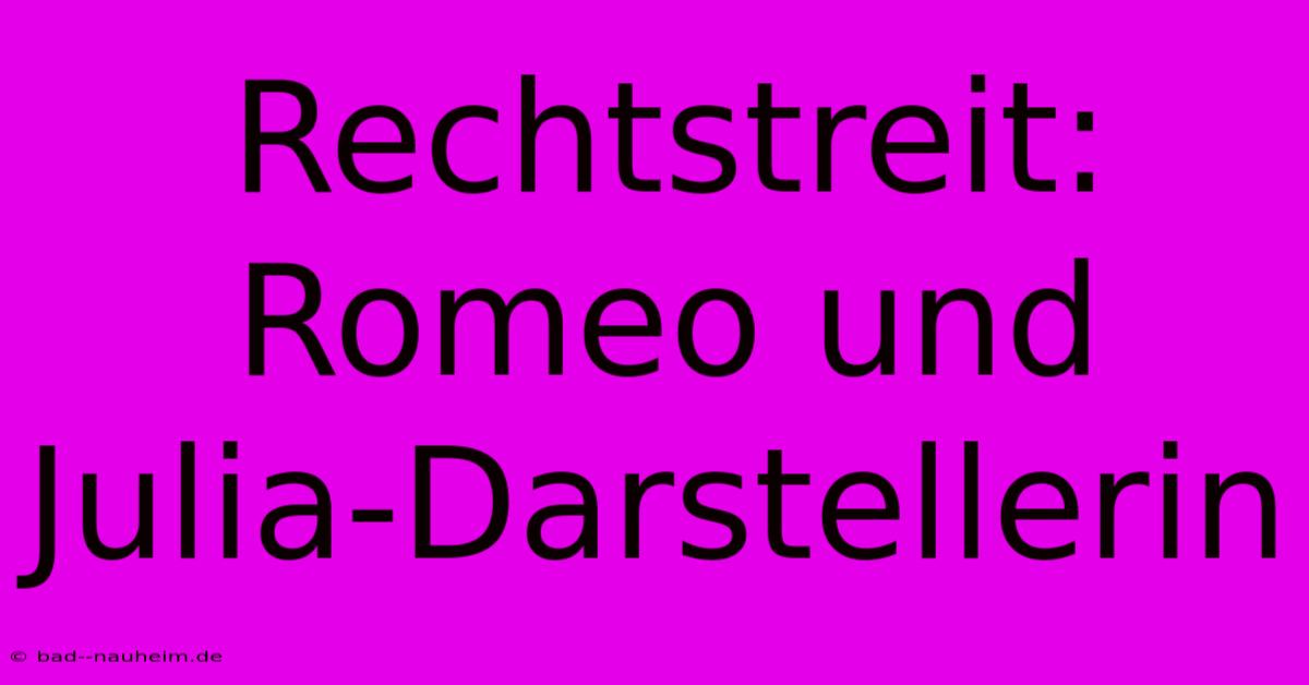 Rechtstreit: Romeo Und Julia-Darstellerin